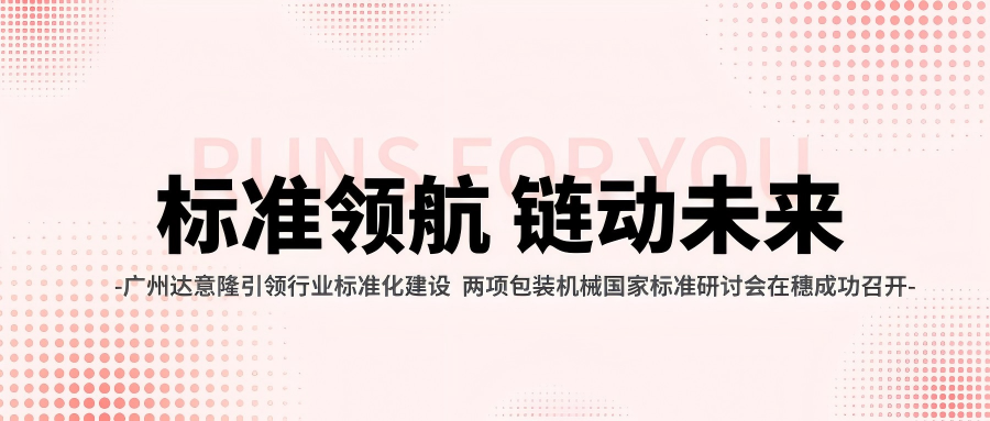 廣州達(dá)意隆引領(lǐng)行業(yè)標(biāo)準(zhǔn)化建設(shè) 兩項(xiàng)包裝機(jī)械國家標(biāo)準(zhǔn)研討會(huì)在穗成功召開